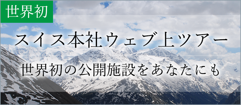 スイス本社ウェブ上ツアー　世界初の公開施設をあなたにも